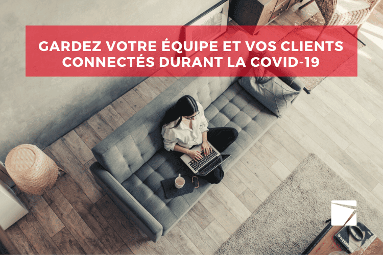 Garder votre équipe et vos clients connectés durant les périodes difficiles