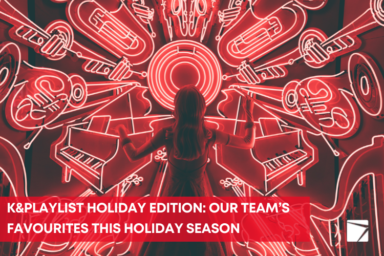 K&Playlist Holiday Edition: Our team’s favourites this holiday season