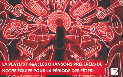 La playlist K&A édition des fêtes : Les chansons préférées de notre équipe pour la période des fêtes!